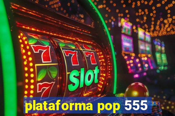 plataforma pop 555